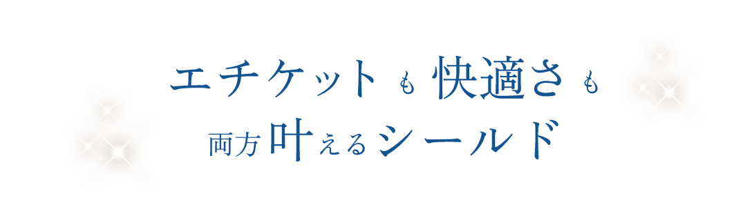 エチケットも快適さも両方叶えるシールド